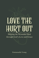 Love the Hurt Out: Helping the Wounded Heal through God’s Love and Grace B0FRXJZYWJ Book Cover