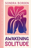 Awakening Solitude: A Journey to Self-Love and the Courage to Live Authentically 1069071013 Book Cover