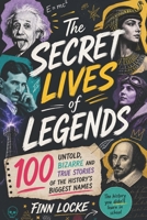 The Secret Lives of Legends: 100 Untold, Bizarre and True Stories of History’s Biggest Names B0H12BF9HB Book Cover