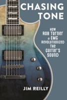 Chasing Tone: How Rob Turner and Emg Revolutionized the Guitar's Sound 1538181738 Book Cover