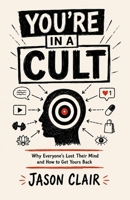 You’re in a Cult: Why Everyone’s Lost Their Mind and How to Get Yours Back B0HCZHCY9J Book Cover