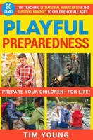 Playful Preparedness: Prepare Your Children-For Life! 26 Games for Teaching Situational Awareness and the Survival Mindset to Children of All Ages 1516898761 Book Cover