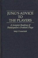 Jung's Advice to the Players: A Jungian Reading of Shakespeare's Problem Plays (Contributions in Drama and Theatre Studies)