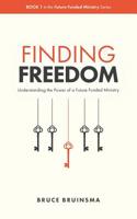 Finding Freedom : Understanding the Power of a Future Funded Ministry 1727485394 Book Cover