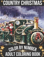Country Christmas Color By Number Adult Coloring Book: A Beautiful Coloring Book With Christmas Designs Featuring Relaxing Christmas Winter Scenes and Cozy Interior Designs. B09CRSNZ3K Book Cover