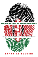 War-Making as Worldmaking: Kenya, the United States, and the War on Terror 1503639746 Book Cover
