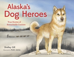 Alaska's Dog Heroes: True Stories of Remarkable Canines 1570619093 Book Cover