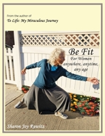 Be Fit: For Women anywhere, any time, any age 1733253726 Book Cover