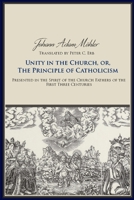 Unity in the Church or the Principle of Catholicism: Presented in the Spirit of the Church Fathers of the First Three Centuries 081322876X Book Cover