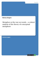 Metaphor or the war on words - a critical analysis of the theory of conceptual metaphors 3640141644 Book Cover