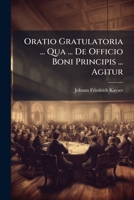 Oratio Gratulatoria ... Qua ... de Officio Boni Principis ... Agitur... 1273325915 Book Cover
