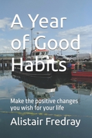 A Year of Good Habits: Make the positive changes you wish for your life B0FQ3XC4WF Book Cover