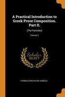 A Practical Introduction to Greek Prose Composition. Part II.: (The Particles); Volume 2 110360936X Book Cover