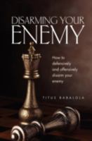 Disarming Your Enemy: How to Defensively and Offensively Disarm Your Enemy 1554528623 Book Cover