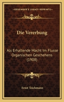 Die Vererbung: Als Erhaltende Macht Im Flusse Organischen Geschehens (1908) 1161134409 Book Cover