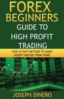 Forex Beginners Guide to High Profit Trading: Easy & Fast Method to Make Money Online from Home 1542498902 Book Cover