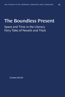 The Boundless Present: Space and Time in the Literary Fairy Tales of Novalis and Tieck (Study in Germanic Language & Literature) 1469657112 Book Cover