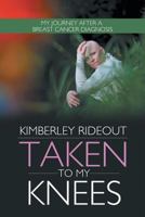 Taken to My Knees: My Journey After a Breast Cancer Diagnosis 1481735667 Book Cover