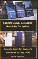 Samsung Galaxy S21 Series User Guide for Seniors: Complete Galaxy S21 Beginner's Manual with Tips and Tricks B08XZTL4FP Book Cover