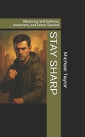 STAY SHARP: Mastering Self-Defense, Awareness, and Urban Survival B0FLVMCPGJ Book Cover