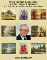 Cajun Country Landscapes: BAYOUS, FARMS & FLOWERS - A Tribute to My Father and His Paintings 1936707268 Book Cover