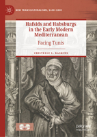 Hafsids and Habsburgs in the Early Modern Mediterranean: Facing Tunis 3031050789 Book Cover