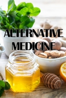 Alternative Medicine: A Complete Guide Very Useful: A Guide to Alternative Medicine's Many Different Elements 3986087966 Book Cover