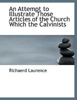 An Attempt to Illustrate Those Articles of the Church Which the Calvinists 1347448527 Book Cover