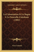 La colonisation et le bagne à la Nouvelle-Calédonie 1148665633 Book Cover