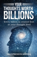 Your Thoughts Worth Billions: Every billion is created first at your thought level B096LMV4XP Book Cover