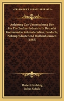 Anleitung Zur Untersuchung Der Fur Die Zucker-Industrie In Betracht Kommenden Rohmaterialien, Producte, Nebenproducte Und Hulfssubstanzen (1885) 1167656296 Book Cover