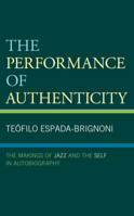 The Performance of Authenticity: The Makings of Jazz and the Self in Autobiography 1793624380 Book Cover