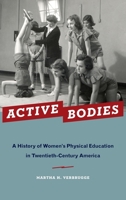 Active Bodies: A History of Women's Physical Education in Twentieth-Century America 0190844132 Book Cover