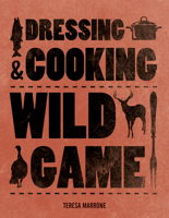 Dressing & Cooking Wild Game: From Field to Table: Big Game, Small Game, Upland Birds & Waterfowl (The Complete Hunter) 086573108X Book Cover