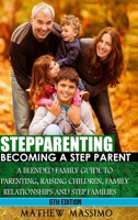 Stepparenting: Becoming A Stepparent: A Blended Family Guide to: Parenting, Raising Children, Family Relationships and Step Families 035987598X Book Cover