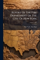 Report Of The Fire Department Of The City Of New York, Volume 1885... 127558697X Book Cover