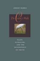 The Crane's Walk: Plato, Pluralism, and the Inconstancy of Truth 0823229130 Book Cover