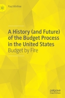 A History (and Future) of the Budget Process in the United States: Budget by Fire 3030309584 Book Cover
