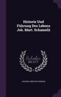 Historie Und Fuhrung Des Lebens Joh. Mart. Schamelii 1342414918 Book Cover