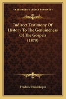 Indirect Testimony of History to the Genuineness of the Gospels 0469940875 Book Cover