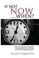 If Not Now, When?: Create a Life and Career of Purpose With a Powerful Vision, a Mission Statement and Measurable Goals 0993984002 Book Cover