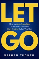 LET GO: Stop Trying to Control Everything, Release What Isn’t Yours, and Get Your Life Back B0HFHS5CLZ Book Cover