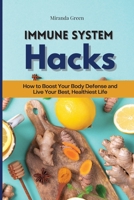 Immune System Hacks: How to Boost Your Body Defense and Live Your Best, Healthiest Life 1802310045 Book Cover