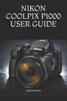 NIKON COOLPIX P1000 USER GUIDE: A Complete Step-by-Step Manual for Beginners and Advanced Users to Master Settings, 125× Optical Zoom, Wildlife ... Video Recording, and Hidden Camera Features B0H48TJJST Book Cover