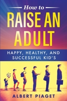 How to Raise an Adult: Happy, Healthy, and Successful Kid's 1801129258 Book Cover