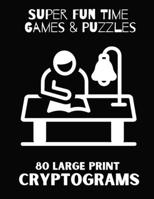 Super Fun Time Games & Puzzles: 80 Large Print Cryptograms: Give Your Brain a Workout with These Challenging Cryptogram Puzzles: 8.5 x 11 B08PJWJT5N Book Cover