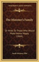 The Minister's Family: or, Hints to Those who Would Make Home Happy 0548609969 Book Cover