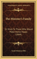 The Minister's Family: or, Hints to Those who Would Make Home Happy 0548609969 Book Cover