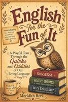 English for the Fun of It: A Playful Tour Through the Quirks and Oddities of Our Living Language B0H6KGBG6G Book Cover