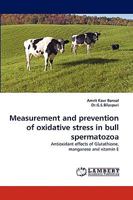 Measurement and prevention of oxidative stress in bull spermatozoa: Antioxidant effects of Glutathione, manganese and vitamin E 3838334590 Book Cover